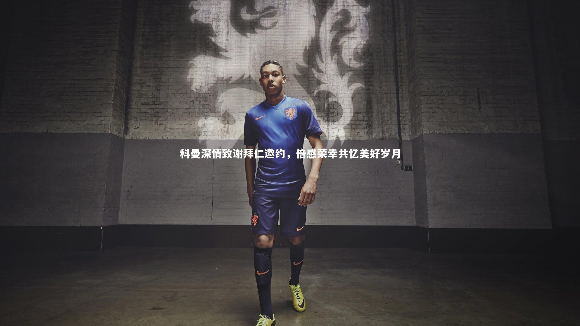 科曼深情致谢拜仁邀约,倍感荣幸共忆美好岁月