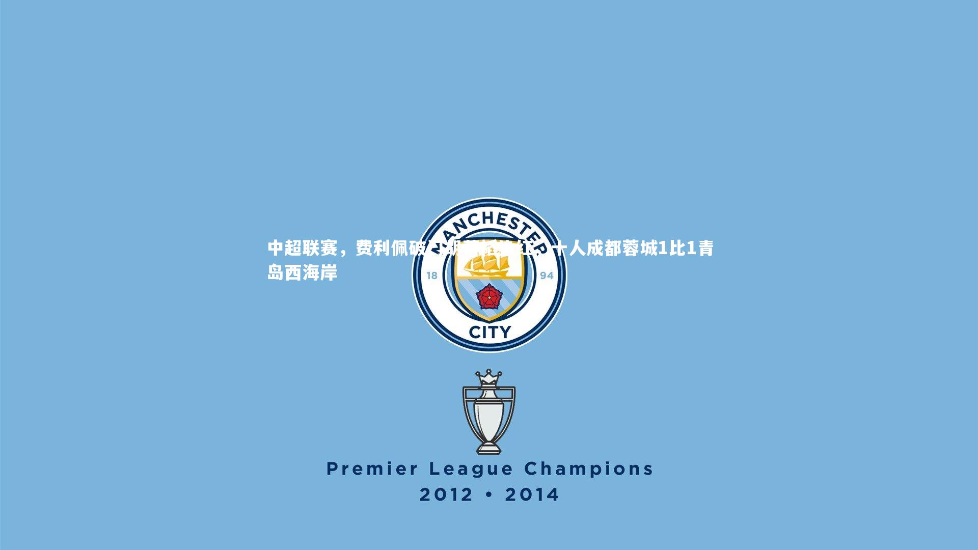 中超联赛，费利佩破门胡荷韬染红，十人成都蓉城1比1青岛西海岸