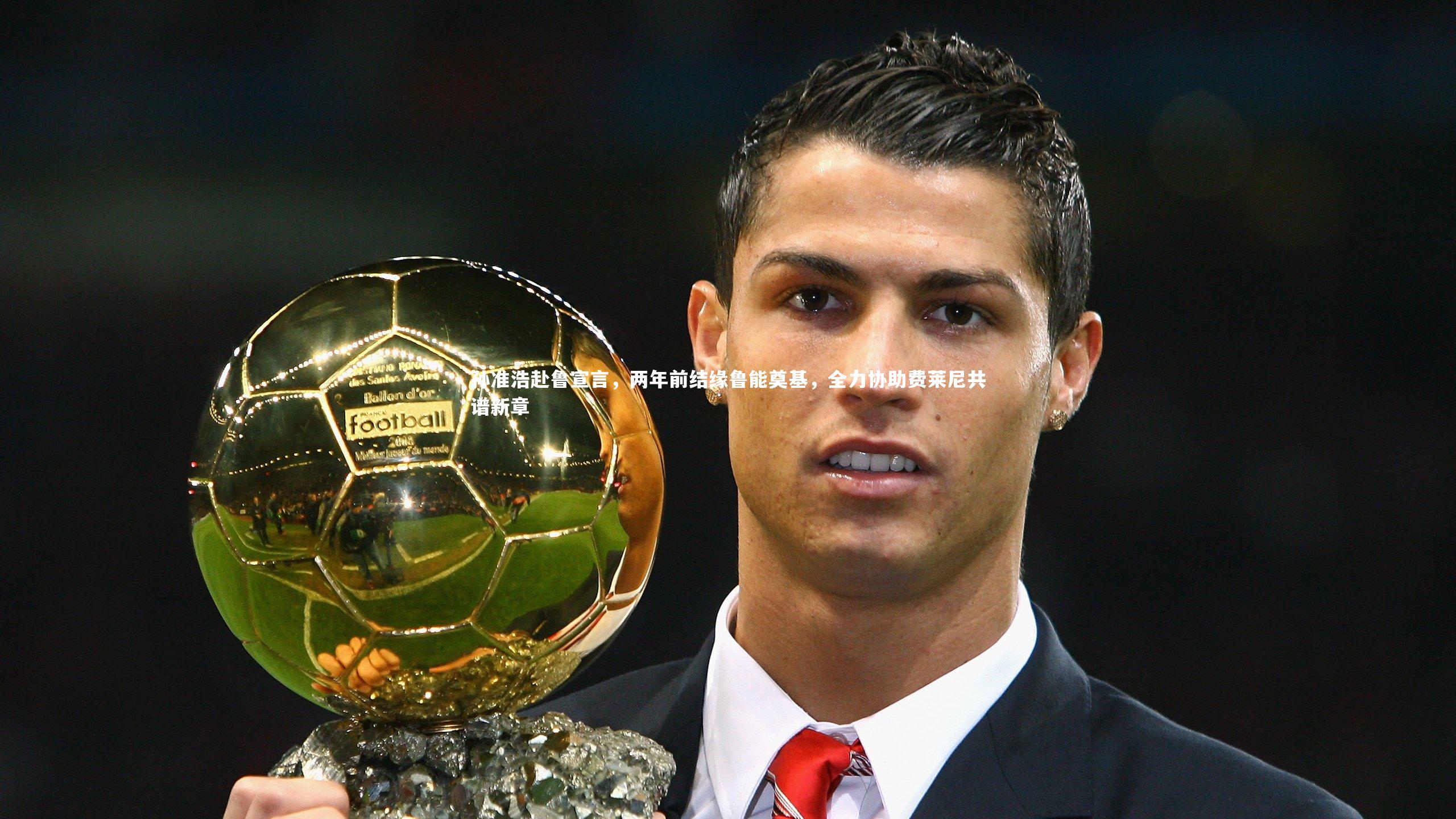 孙准浩赴鲁宣言，两年前结缘鲁能奠基，全力协助费莱尼共谱新章